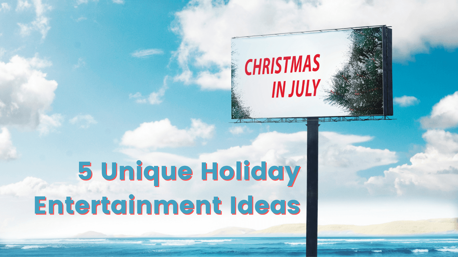 Christmas in July: 5 Unique Holiday Entertainment Ideas